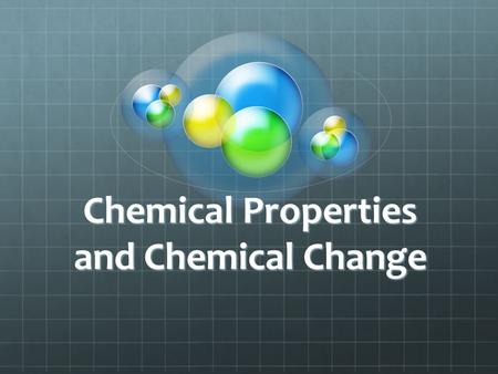 Chemical Properties and Chemical Change. What are Chemical Properties? A chemical property describes the ability of a substance to change into a new substance.