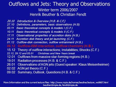 Outflows and Jets: Theory and Observations Winter term 2006/2007 Henrik Beuther & Christian Fendt 20.10 Introduction & Overview (H.B. & C.F.) 27.10 Definitions,