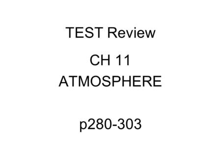 TEST Review CH 11 ATMOSPHERE p280-303. Earth Science Review Sheet 1 st day of Semester.