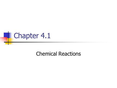 Chapter 4.1 Chemical Reactions. Chemical Change – the transformation of one or more substances into different substances with different properties.