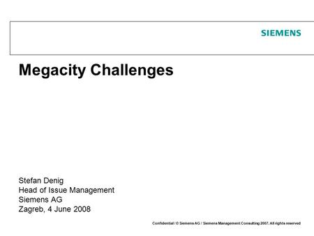 Megacity Challenges Stefan Denig Head of Issue Management Siemens AG Zagreb, 4 June 2008.