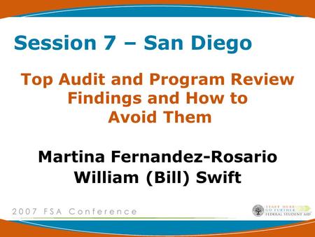 Top Audit and Program Review Findings and How to Avoid Them Martina Fernandez-Rosario William (Bill) Swift Session 7 – San Diego.