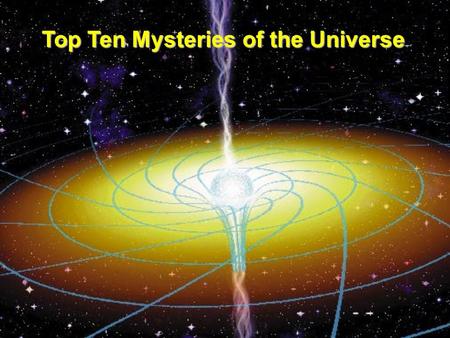 Top Ten Mysteries of the Universe