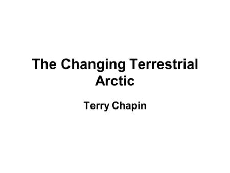 The Changing Terrestrial Arctic Terry Chapin. Polar regions are the cooling system for Planet Earth.