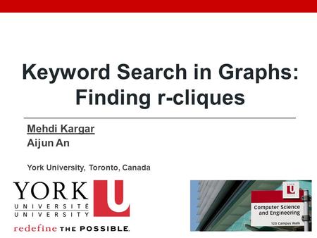 Mehdi Kargar Aijun An York University, Toronto, Canada Keyword Search in Graphs: Finding r-cliques.