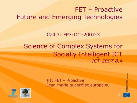 FET – Proactive Future and Emerging Technologies Science of Complex Systems for Socially Intelligent ICT ICT-2007.8.4 F1: FET – Proactive