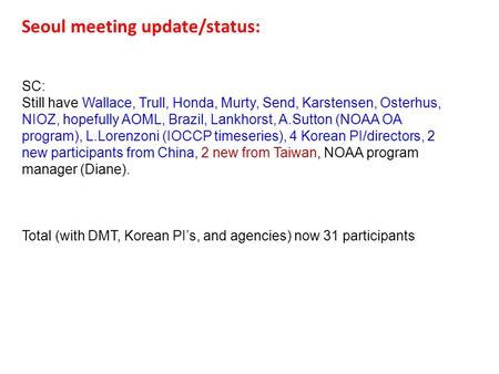 Seoul meeting update/status: SC: Still have Wallace, Trull, Honda, Murty, Send, Karstensen, Osterhus, NIOZ, hopefully AOML, Brazil, Lankhorst, A.Sutton.