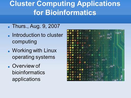 Cluster Computing Applications for Bioinformatics Thurs., Aug. 9, 2007 Introduction to cluster computing Working with Linux operating systems Overview.