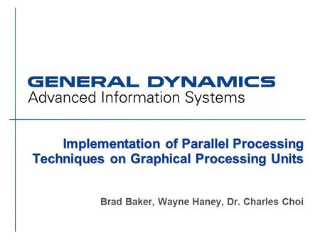 Implementation of Parallel Processing Techniques on Graphical Processing Units Brad Baker, Wayne Haney, Dr. Charles Choi.