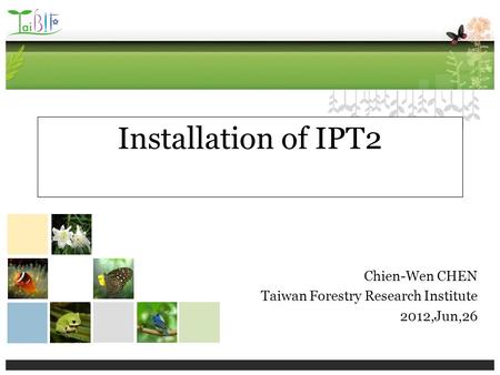 Installation of IPT2 Chien-Wen CHEN Taiwan Forestry Research Institute 2012,Jun,26.