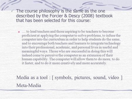 The course philosophy is the same as the one described by the Forcier & Descy (2008) textbook that has been selected for this course: … to lead teachers.
