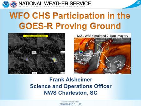 Charleston, SC Weather Forecast Office Frank Alsheimer Science and Operations Officer NWS Charleston, SC.