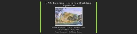UNC Imaging Research Building UNC Imaging Research Building Chapel Hill, NC Daniel R. Hesington, LEED AP l Structural Option AE Senior Thesis l Spring.