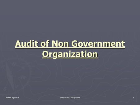 Ankur Agarwal www.SafeEcollege.com1 Audit of Non Government Organization.
