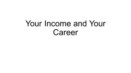 Your Income and Your Career. Sources of Income Wages, salaries, tips, and commissions Entrepreneurship, or business earnings Investment earnings Government.
