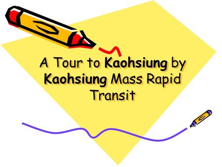 A Tour to Kaohsiung by Kaohsiung Mass Rapid Transit.