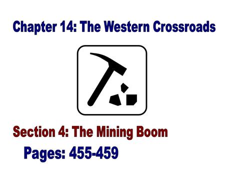 Western Mining: (455- 456) –The economic impact of mining changed the face of the West –Miners raced across the continent, hoping to be the first to strike.