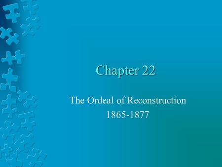 Chapter 22 The Ordeal of Reconstruction 1865-1877.