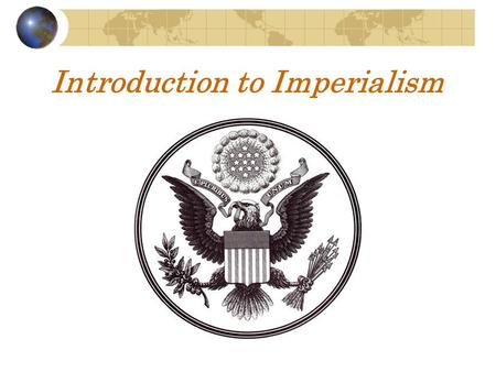 Introduction to Imperialism. Definition of Imperialism The policy of establishing colonies and building empires.