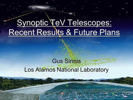 Gus Sinnis CTA Workshop, Paris, March 2007 Synoptic TeV Telescopes: Recent Results & Future Plans Gus Sinnis Los Alamos National Laboratory.