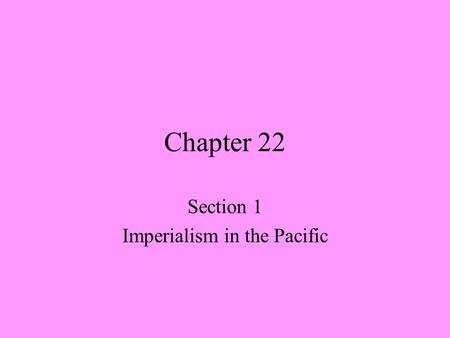Chapter 22 Section 1 Imperialism in the Pacific. America Becomes an Imperial Power ? Why did some Americans support imperialist policies? Manifest Destiny.