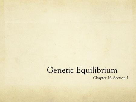 Genetic Equilibrium Chapter 16- Section 1. What is a population? A group of individuals of the same species that routinely interbreed Population Genetics.