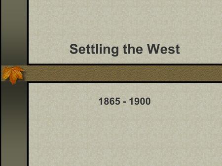 Settling the West 1865 - 1900. Westward Expansion Manifest Destiny US should expand from Atlantic to Pacific First to go were miners, ranchers, and.