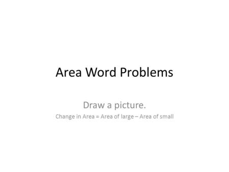 Draw a picture. Change in Area = Area of large – Area of small