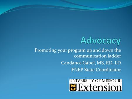 Promoting your program up and down the communication ladder Candance Gabel, MS, RD, LD FNEP State Coordinator.