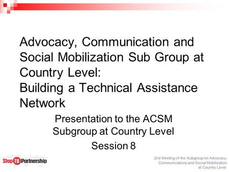 2nd Meeting of the Subgroup on Advocacy, Communications and Social Mobilization at Country Level Advocacy, Communication and Social Mobilization Sub Group.