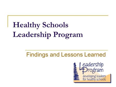 Healthy Schools Leadership Program Findings and Lessons Learned.