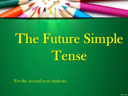 The Future Simple Tense For the second year students.