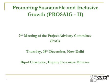 1 1 2 nd Meeting of the Project Advisory Committee (PAC) Thursday, 08 th December, New Delhi Bipul Chatterjee, Deputy Executive Director Promoting Sustainable.