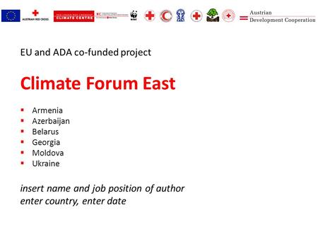 EU and ADA co-funded project Climate Forum East  Armenia  Azerbaijan  Belarus  Georgia  Moldova  Ukraine insert name and job position of author enter.
