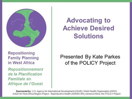 Repositioning Family Planning in West Africa Repositionnement de la Planification Familiale en Afrique de l’Ouest Sponsored by: U.S. Agency for International.
