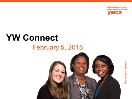 For every woman YW Connect February 5, 2015. for every woman Dara Richardson-Heron, M.D. CEO YWCA USA 1.