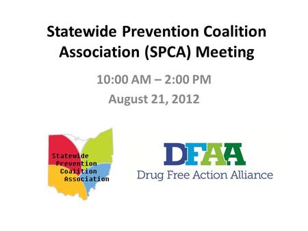 Statewide Prevention Coalition Association (SPCA) Meeting 10:00 AM – 2:00 PM August 21, 2012.