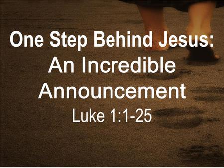 One Step Behind Jesus: An Incredible Announcement Luke 1:1-25.