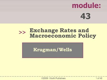 1 of 49 module: 43 >> Krugman/Wells ©2009  Worth Publishers Exchange Rates and Macroeconomic Policy.