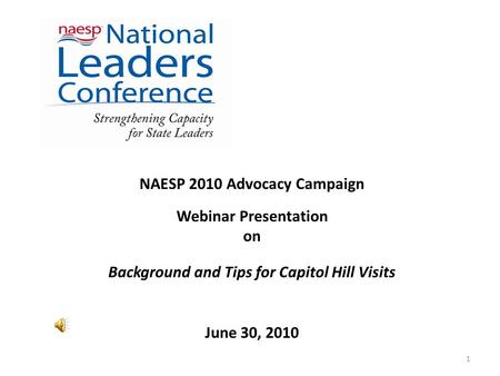 NAESP 2010 Advocacy Campaign Webinar Presentation on Background and Tips for Capitol Hill Visits June 30, 2010 1.