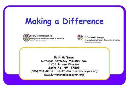 Making a Difference Ruth Hoffman Lutheran Advocacy Ministry-NM 1701 Arroyo Chamiso Santa Fe, NM 87505 (505) 984-8005