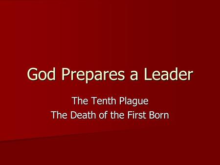 God Prepares a Leader The Tenth Plague The Death of the First Born.