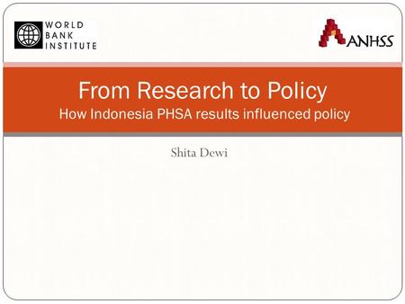 Shita Dewi From Research to Policy How Indonesia PHSA results influenced policy.