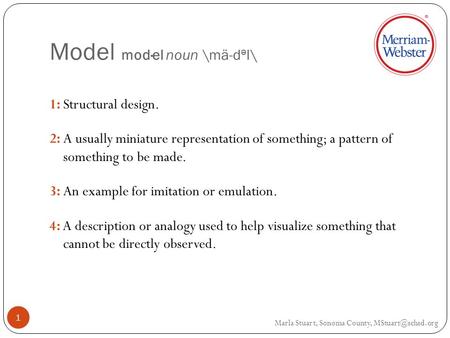 Model mod·el noun \mä-d ə l\ 1:Structural design. 2:A usually miniature representation of something; a pattern of something to be made. 3:An example for.