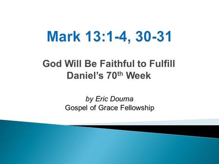 God Will Be Faithful to Fulfill Daniel’s 70 th Week by Eric Douma Gospel of Grace Fellowship.