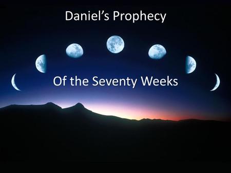 Daniel’s Daniel’s Prophecy Seventy Of the Seventy Weeks.
