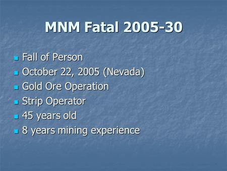 MNM Fatal 2005-30 Fall of Person Fall of Person October 22, 2005 (Nevada) October 22, 2005 (Nevada) Gold Ore Operation Gold Ore Operation Strip Operator.