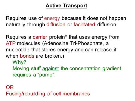 Active Transport Requires use of energy because it does not happen naturally through diffusion or facilitated diffusion. Requires a carrier protein* that.