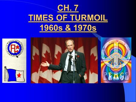 CH. 7 TIMES OF TURMOIL 1960s & 1970s. TOWARD SOCIAL CHANGE THE YOUTHQUAKE FEMINISM / RIGHTS BRA BURNING CHANGING SOCIAL VALUES PM Trudeau’s Omnibus Bill.