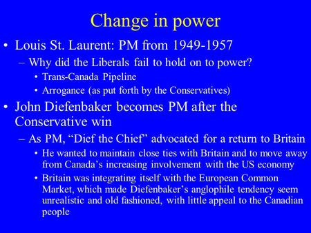 Change in power Louis St. Laurent: PM from 1949-1957 –Why did the Liberals fail to hold on to power? Trans-Canada Pipeline Arrogance (as put forth by the.